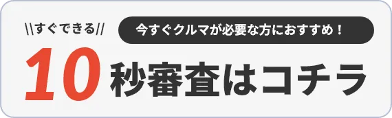 今すぐ車が必要な方におすすめ！10秒審査はコチラ